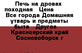 Печь на дровах, походная › Цена ­ 1 800 - Все города Домашняя утварь и предметы быта » Другое   . Красноярский край,Сосновоборск г.